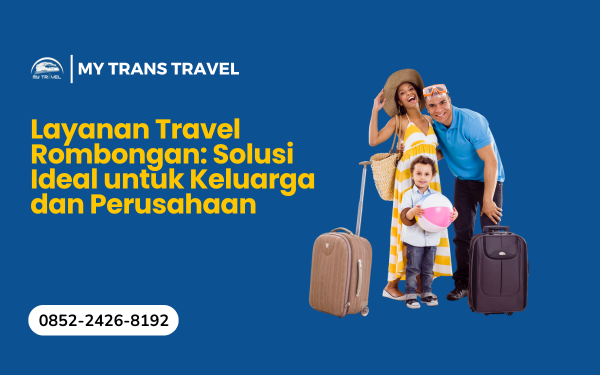 Layanan Travel Rombongan Solusi Ideal untuk Keluarga dan Perusahaan