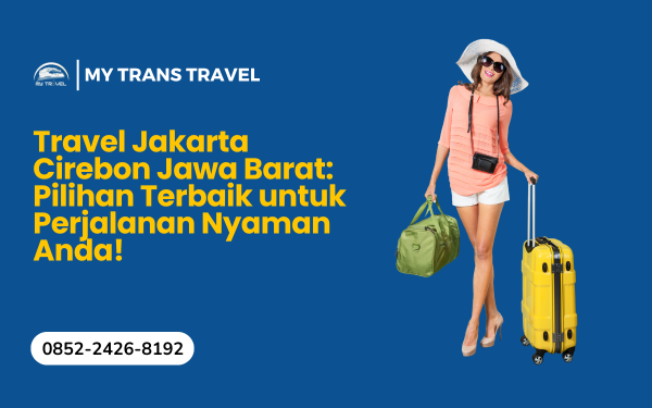 Travel Jakarta Cirebon Jawa Barat Pilihan Terbaik Travel Jakarta Cirebon Jawa Barat Pilihan Terbaik