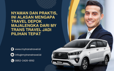 Ini Alasan Mengapa Travel Depok Majalengka dari My Trans Travel Pilihan Tepat